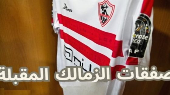 صفقات جديدة بينهم أجنبي.. الزمالك يقلب موازين الميركاتو بتحرك جديد- koora live tv